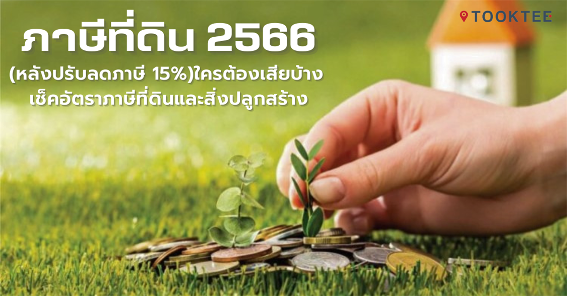 ภาษีที่ดิน 2566 (หลังปรับลดภาษี 15%)ใครต้องเสียบ้าง - เช็คอัตราภาษีที่ดินและสิ่งปลูกสร้าง